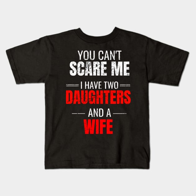 You can't scare me I have two daughters and a wife Kids T-Shirt by WPKs Design & Co